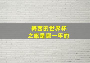 梅西的世界杯之旅是哪一年的