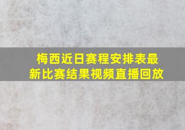 梅西近日赛程安排表最新比赛结果视频直播回放