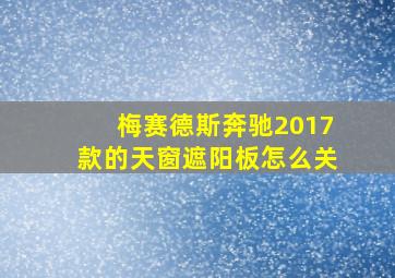 梅赛德斯奔驰2017款的天窗遮阳板怎么关