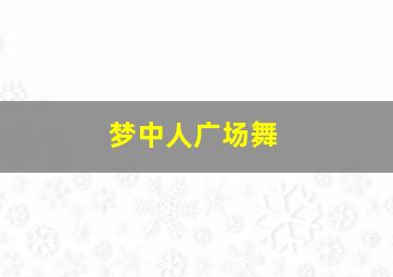 梦中人广场舞