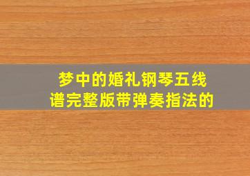 梦中的婚礼钢琴五线谱完整版带弹奏指法的