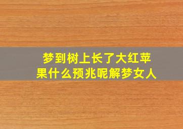 梦到树上长了大红苹果什么预兆呢解梦女人