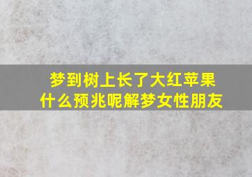 梦到树上长了大红苹果什么预兆呢解梦女性朋友