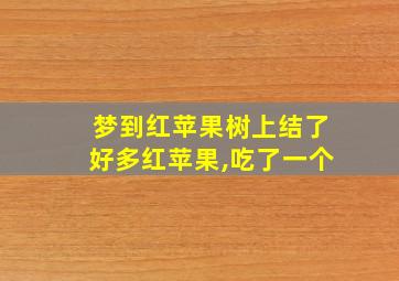 梦到红苹果树上结了好多红苹果,吃了一个