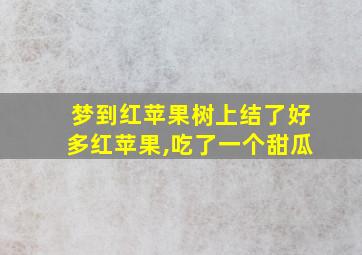 梦到红苹果树上结了好多红苹果,吃了一个甜瓜