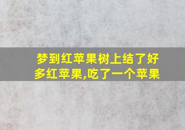 梦到红苹果树上结了好多红苹果,吃了一个苹果