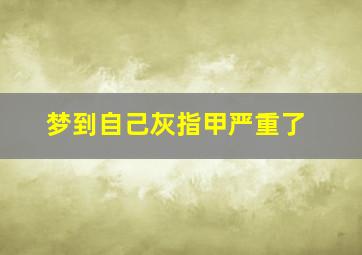 梦到自己灰指甲严重了