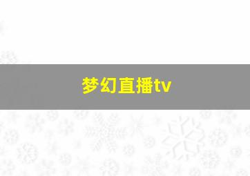 梦幻直播tv