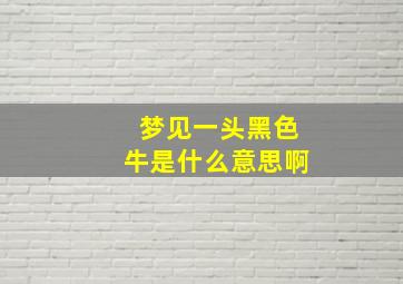 梦见一头黑色牛是什么意思啊