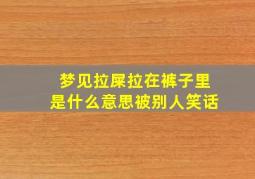 梦见拉屎拉在裤子里是什么意思被别人笑话