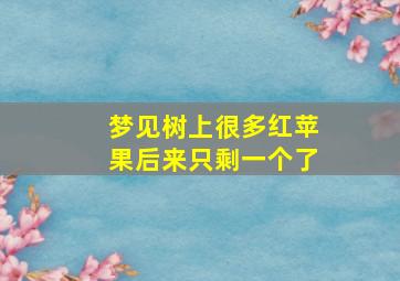 梦见树上很多红苹果后来只剩一个了