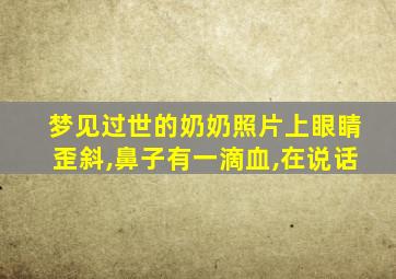 梦见过世的奶奶照片上眼睛歪斜,鼻子有一滴血,在说话