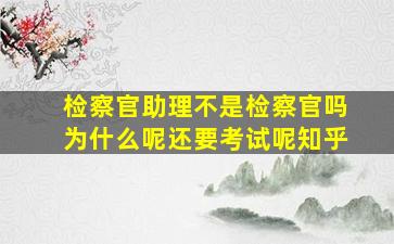 检察官助理不是检察官吗为什么呢还要考试呢知乎