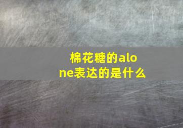 棉花糖的alone表达的是什么