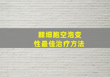 棘细胞空泡变性最佳治疗方法