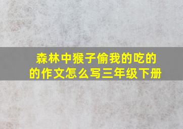 森林中猴子偷我的吃的的作文怎么写三年级下册