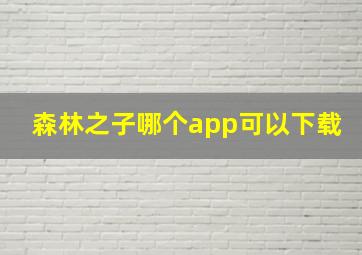 森林之子哪个app可以下载