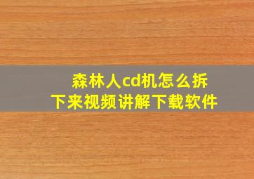 森林人cd机怎么拆下来视频讲解下载软件