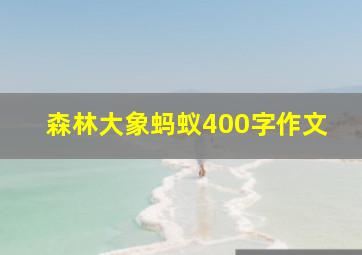 森林大象蚂蚁400字作文