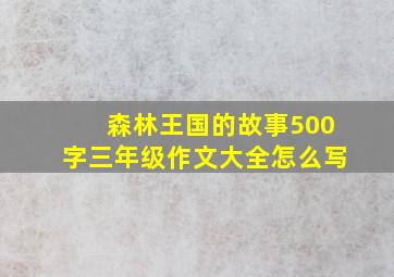 森林王国的故事500字三年级作文大全怎么写