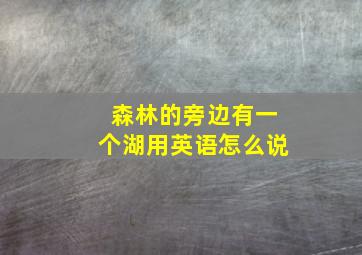 森林的旁边有一个湖用英语怎么说