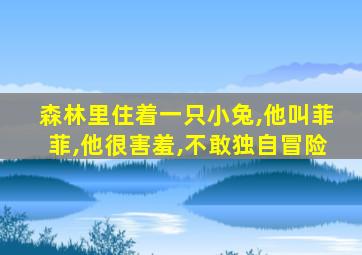 森林里住着一只小兔,他叫菲菲,他很害羞,不敢独自冒险