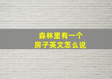 森林里有一个房子英文怎么说