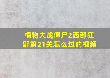 植物大战僵尸2西部狂野第21关怎么过的视频