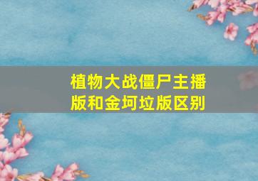 植物大战僵尸主播版和金坷垃版区别