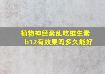 植物神经紊乱吃维生素b12有效果吗多久能好