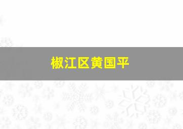 椒江区黄国平