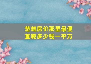 楚雄房价那里最便宜呢多少钱一平方