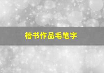 楷书作品毛笔字