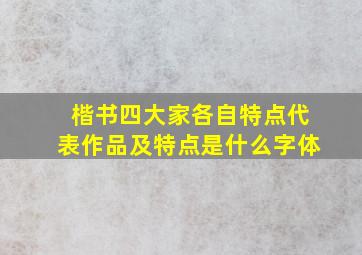 楷书四大家各自特点代表作品及特点是什么字体