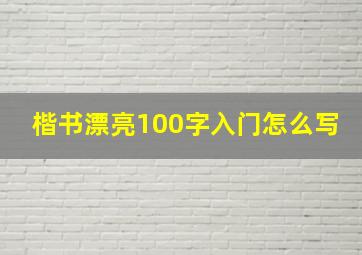 楷书漂亮100字入门怎么写