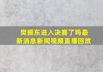 樊振东进入决赛了吗最新消息新闻视频直播回放