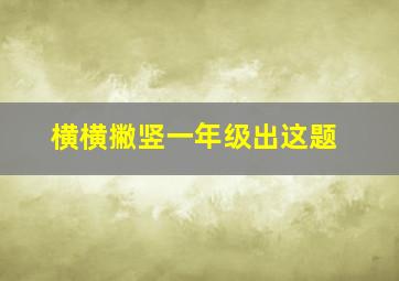 横横撇竖一年级出这题