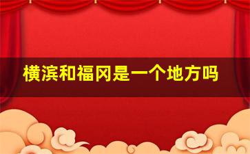 横滨和福冈是一个地方吗