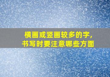 横画或竖画较多的字,书写时要注意哪些方面