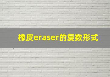 橡皮eraser的复数形式