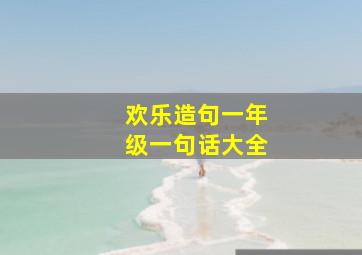 欢乐造句一年级一句话大全