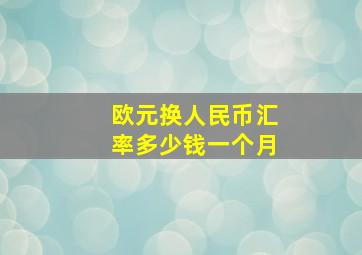 欧元换人民币汇率多少钱一个月