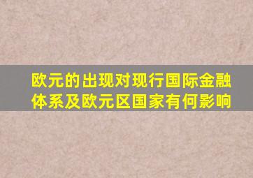 欧元的出现对现行国际金融体系及欧元区国家有何影响