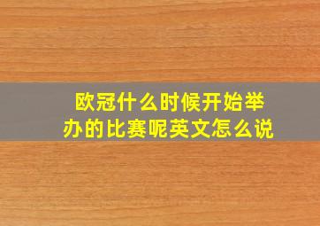 欧冠什么时候开始举办的比赛呢英文怎么说