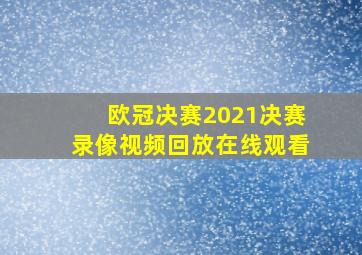 欧冠决赛2021决赛录像视频回放在线观看