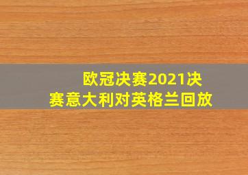 欧冠决赛2021决赛意大利对英格兰回放