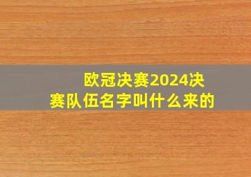 欧冠决赛2024决赛队伍名字叫什么来的