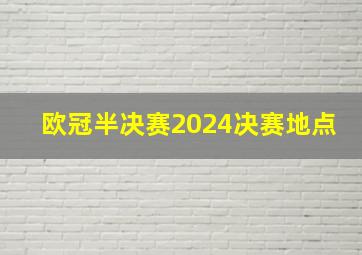 欧冠半决赛2024决赛地点