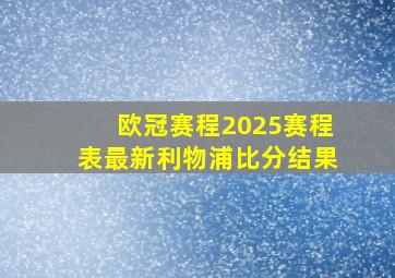 欧冠赛程2025赛程表最新利物浦比分结果