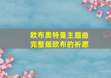 欧布奥特曼主题曲完整版欧布的祈愿